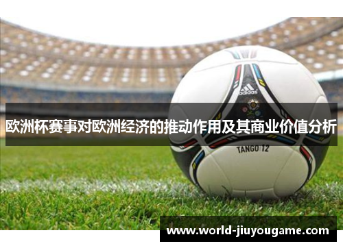欧洲杯赛事对欧洲经济的推动作用及其商业价值分析