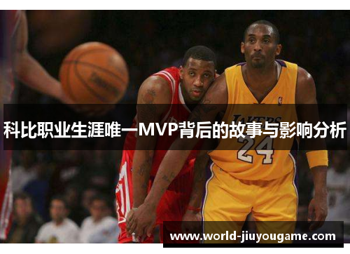 科比职业生涯唯一MVP背后的故事与影响分析