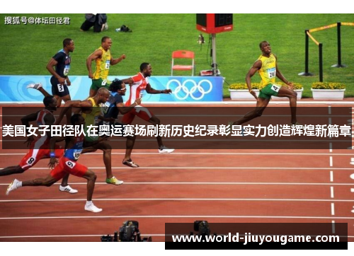 美国女子田径队在奥运赛场刷新历史纪录彰显实力创造辉煌新篇章