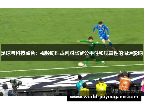 足球与科技融合：视频助理裁判对比赛公平性和观赏性的深远影响