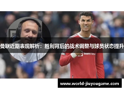 曼联近期表现解析：胜利背后的战术调整与球员状态提升