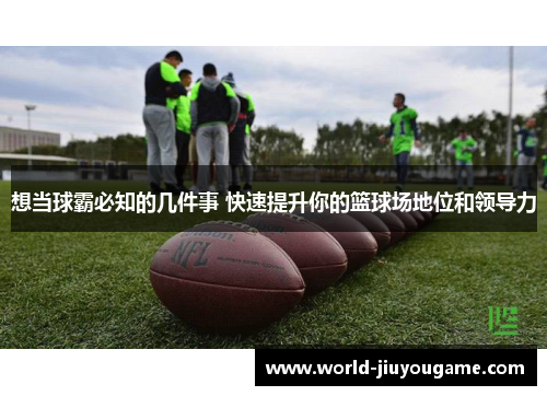 想当球霸必知的几件事 快速提升你的篮球场地位和领导力
