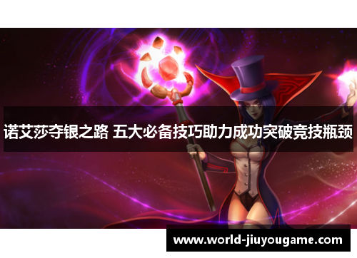 诺艾莎夺银之路 五大必备技巧助力成功突破竞技瓶颈