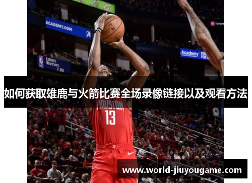 如何获取雄鹿与火箭比赛全场录像链接以及观看方法