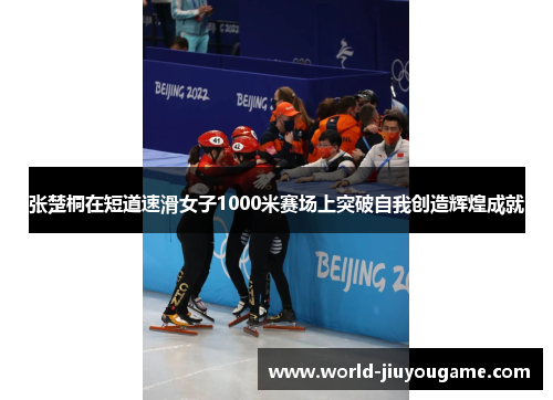 张楚桐在短道速滑女子1000米赛场上突破自我创造辉煌成就