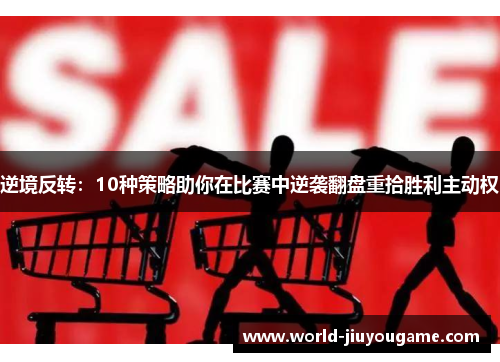 逆境反转：10种策略助你在比赛中逆袭翻盘重拾胜利主动权