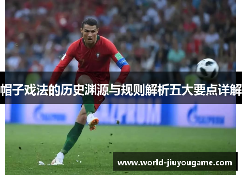 帽子戏法的历史渊源与规则解析五大要点详解
