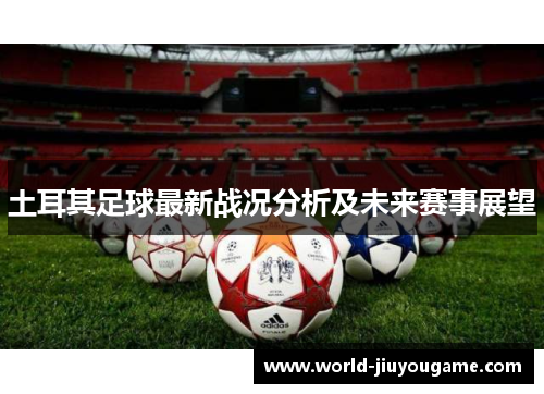 土耳其足球最新战况分析及未来赛事展望
